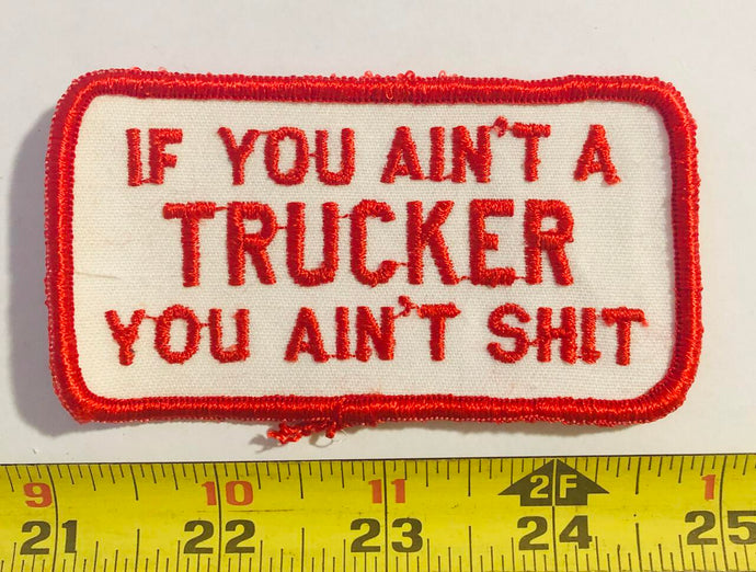 If You Ain't a Trucker You Ain't Shit Vintage Patch